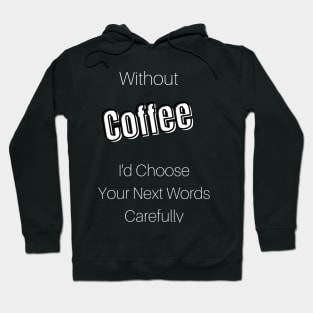 Without Coffee I'd Choose Your Next Words Carefully Hoodie